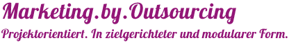 Marketing.by.Outsourcing  Projektorientiert. In zielgerichteter und modularer Form.